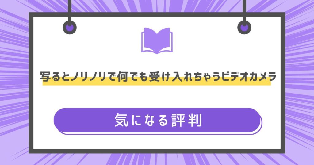 写るとノリノリで何でも受け入れちゃうビデオカメラの気になる評判や感想の画像