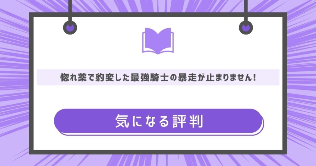 惚れ薬で豹変した最強騎士の暴走が止まりません!の気になる評判や感想の画像